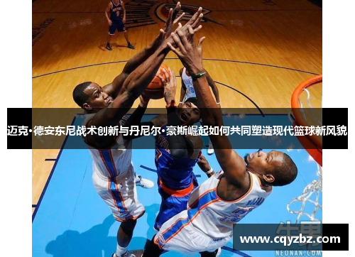 迈克·德安东尼战术创新与丹尼尔·豪斯崛起如何共同塑造现代篮球新风貌