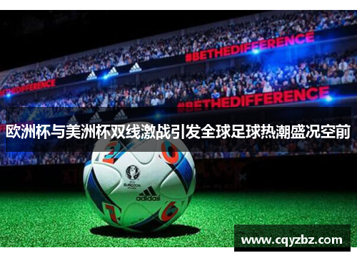 欧洲杯与美洲杯双线激战引发全球足球热潮盛况空前