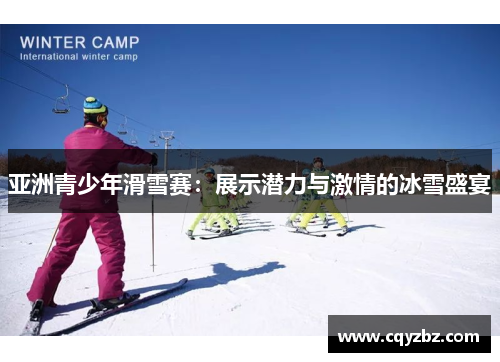 亚洲青少年滑雪赛：展示潜力与激情的冰雪盛宴