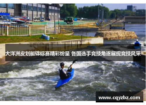 大洋洲皮划艇锦标赛精彩纷呈 各国选手竞技角逐展现竞技风采