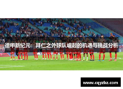 德甲新纪元：拜仁之外球队崛起的机遇与挑战分析