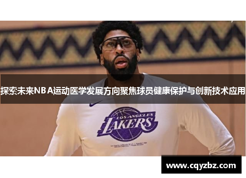 探索未来NBA运动医学发展方向聚焦球员健康保护与创新技术应用