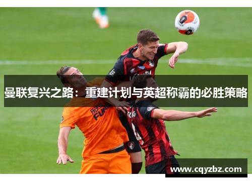 曼联复兴之路：重建计划与英超称霸的必胜策略