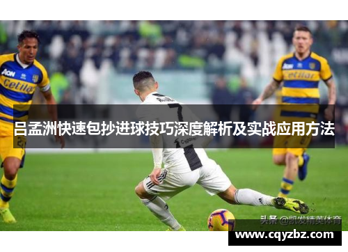 吕孟洲快速包抄进球技巧深度解析及实战应用方法