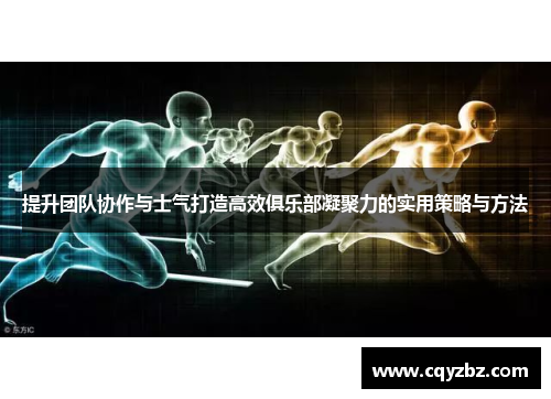 提升团队协作与士气打造高效俱乐部凝聚力的实用策略与方法