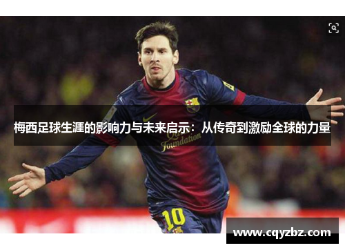 梅西足球生涯的影响力与未来启示：从传奇到激励全球的力量
