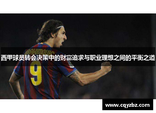 西甲球员转会决策中的财富追求与职业理想之间的平衡之道 西甲球员转会决策中的财富追求与职业理想之间的平衡之道