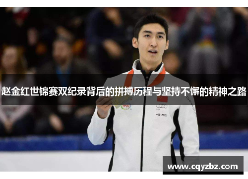 赵金红世锦赛双纪录背后的拼搏历程与坚持不懈的精神之路